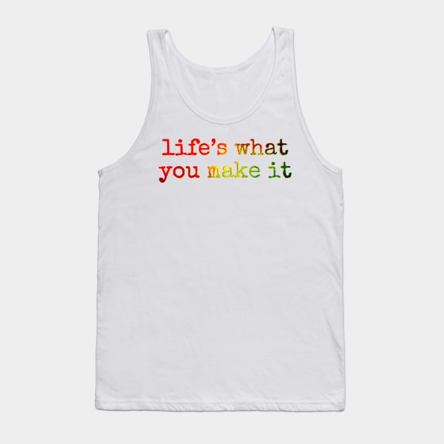 Life’s what you make it Tank Top by bobdijkers